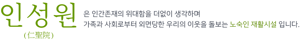 인성원 : 은 인간존재의 위대함을 더없이 생각하며 가족과 사회로부터 외면당한 우리의 이웃을 돌보는 노숙인 재활시설 입니다.